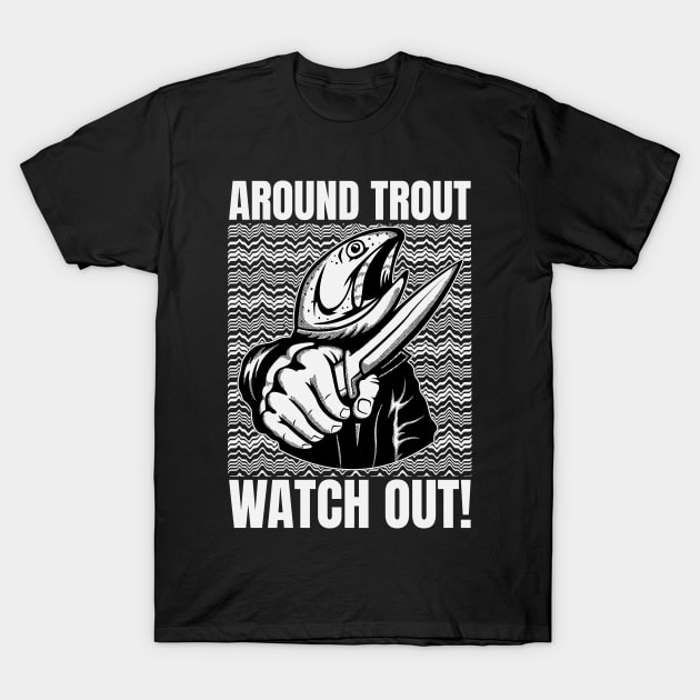 Around Trout Watch Out Funny Fishing T-Shirt by SunGraphicsLab